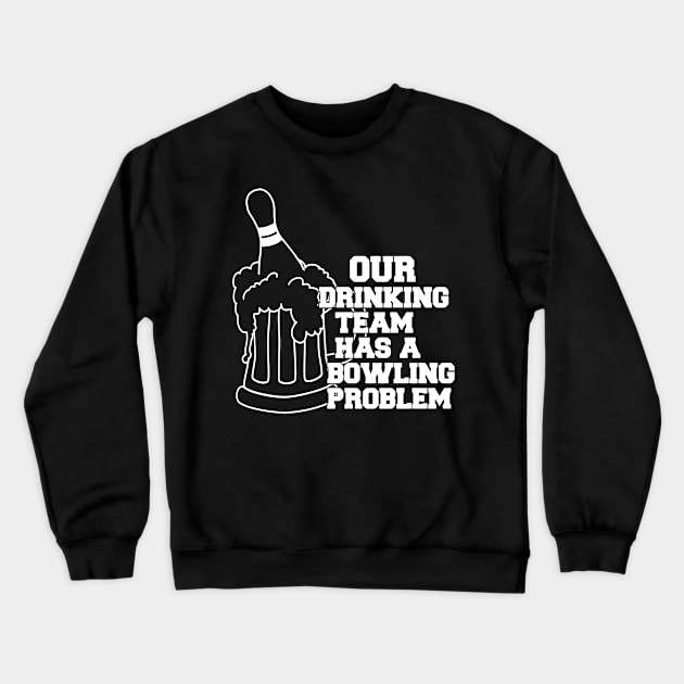 Our Drinking Team Has A Bowling Problem Crewneck Sweatshirt by Jhonson30